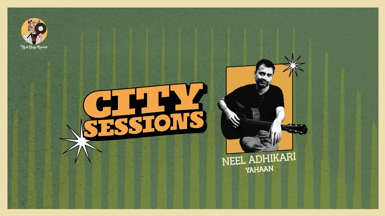 Neel Adhikari - Yahaan | City Sessions - Side A | Tiger Baby Records