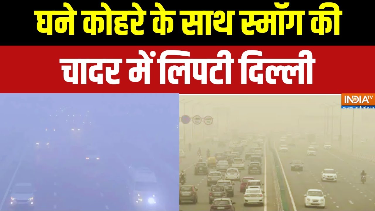 Delhi Weather News: घने कोहरे के साथ स्मॉग की चादर में लिपटी दिल्ल