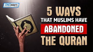 5 WAYS THAT MUSLIMS HAVE ABANDONED THE QURAN