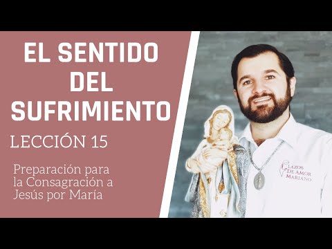 Lección 15: El sentido del sufrimiento | Consagración a Jesús por María en 33 días.