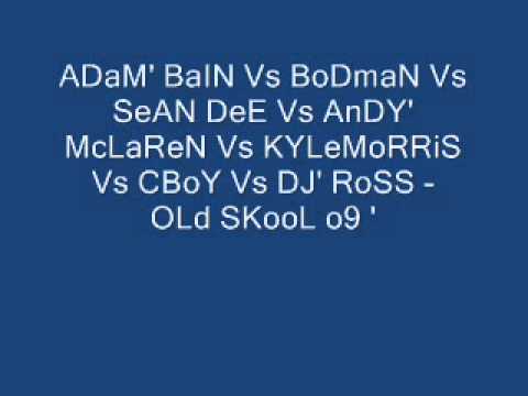 ADaM' BaIN Vs BoDmaN Vs SeAN DeE Vs AnDY' McLaReN Vs KYLeMoRRiS Vs CBoY Vs DJ' RoSS -  OLd SKooL o9