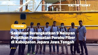 Sakirman Berangkatkan 9 Nelayan Pelatihan Pembuatan Perahu Fiber di Kabupaten Jepara Jawa Tengah