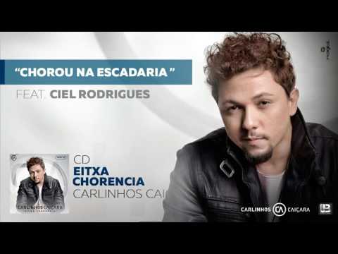 Chorou Na Escadaria feat Ciel Rodrigues - CD Eixta Chorencia - Carlinhos Caiçara