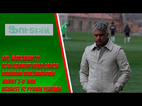 APL, matchday 22 FC Alashkert Head Coach about 3-0 win against FC Pyunik