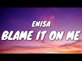 ENISA BLAME IT ON ME Lyrics