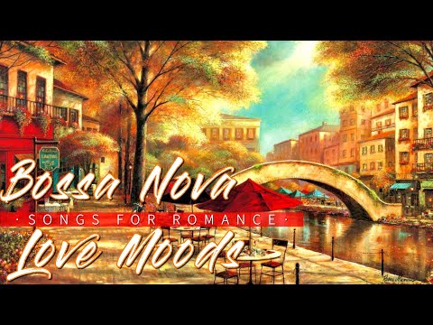 Bossa Nova Love Moods : Songs For Romance || Best of Bossa Nova Music