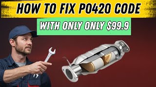 How to Fix P0420 Engine Code in 9 Minutes [7 Methods / Only $9.99]