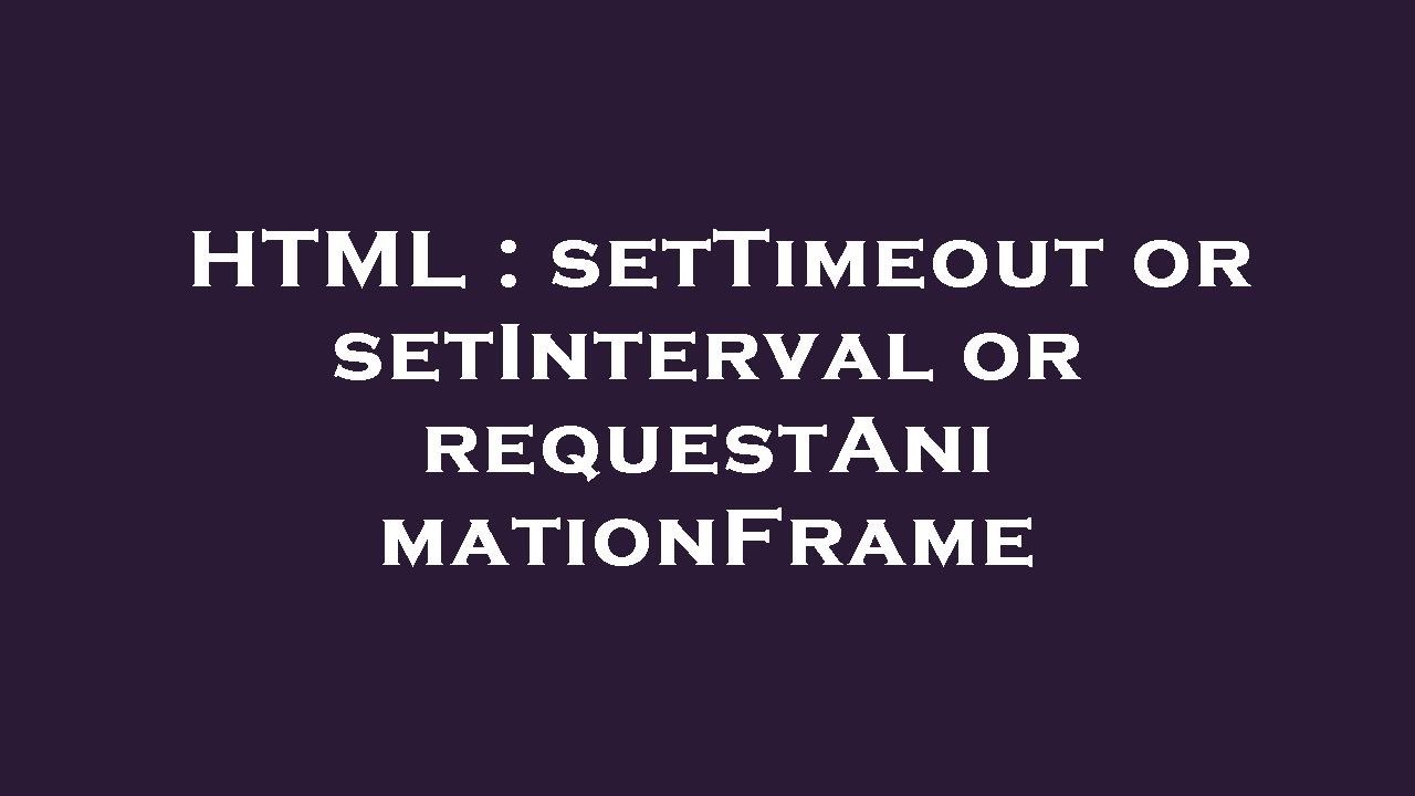 HTML : setTimeout or setInterval or requestAnimationFrame