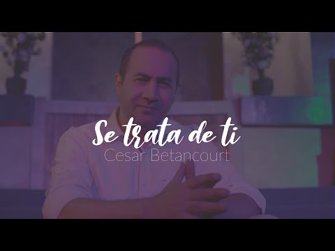CESAR BETANCOURT - Se trata de ti