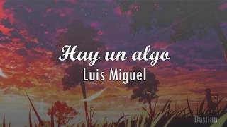 Luis Miguel - Hay Un Algo (Letra) ♡