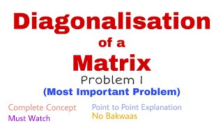 49. Diagonalisation of a Matrix | Problem#1 | Complete Concept | Most Important