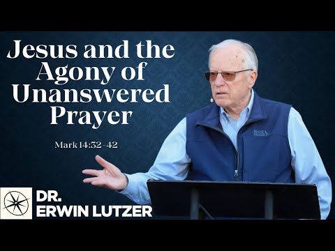 Jesus and the Agony of Unanswered Prayer (Mark 14:32-42) | Dr. Erwin Lutzer