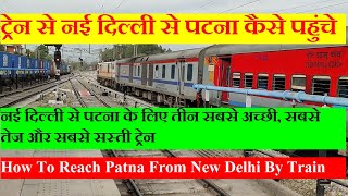 दिल्ली से पटना तक इस रूट पर सबसे सस्ता ट्रेन टिकट किराया, सबसे तेज़ ट्रेन और सबसे अच्छी ट्रेन