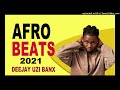 TOP AFROBEAT MIX 2021 AFROBEAT MIX 2021 DJ UZI BANX Naija Chike Omah Lay Burna Boy Rema