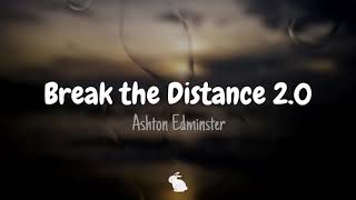 Ashton Edminster - Break the Distance 2.0 (Lyrics)