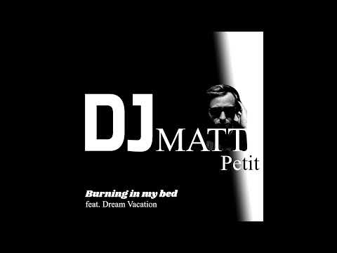 DJ MATT Petit - Burning in my bed (feat. Dream Vacation)
