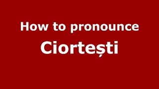 How to pronounce Ciortești