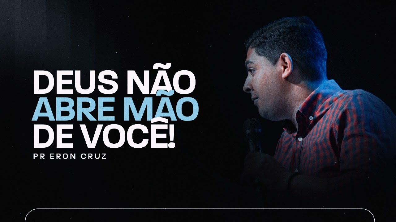 Deus não abre mão de você | Pr. Eron Cruz