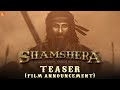 Shamshera | Film Announcement Teaser | Ranbir Kapoor | Sanjay Dutt, Vaani Kapoor | Karan Malhotra