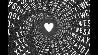 You Say Party ! We Say Die !  There Is XXXX Within My Heart