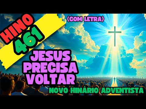 Hino 461 - Jesus Precisa Voltar (Com letra) - Hinário Adventista - Música Gospel