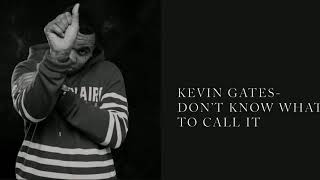 Kevin gates - Don&#39;t know what to call it ( lyrics)