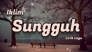 Download lagu Sungguh - Iklim (Lirik Lagu) mp3