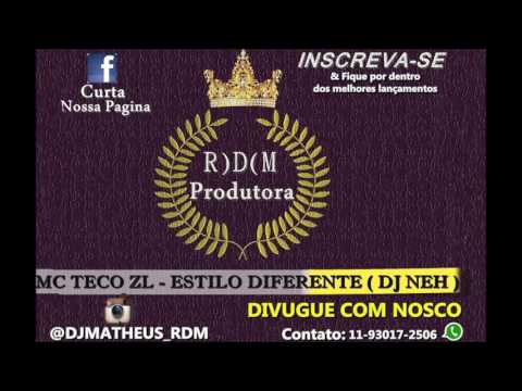 MC TECO ZL - ESTILO DIFERENTE ( DJ NEH RDM PROD)