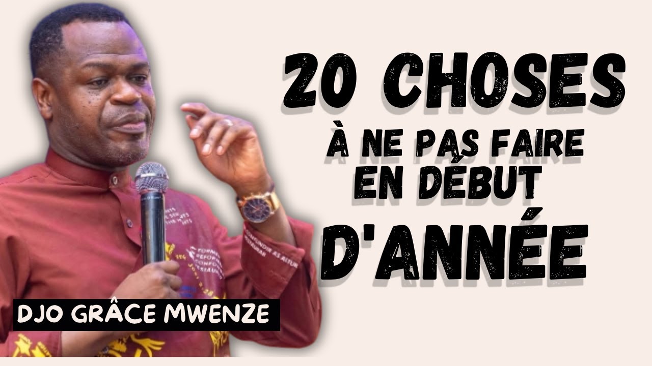 20 Choses à ne surtout pas Faire en début d'année - Prophète Djo Grâce Mwenze
