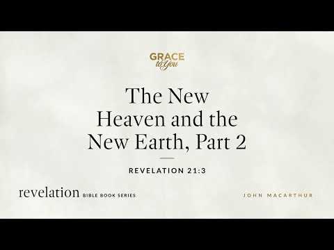 The New Heaven and the New Earth, Part 2 (Revelation 21:3) John MacArthur