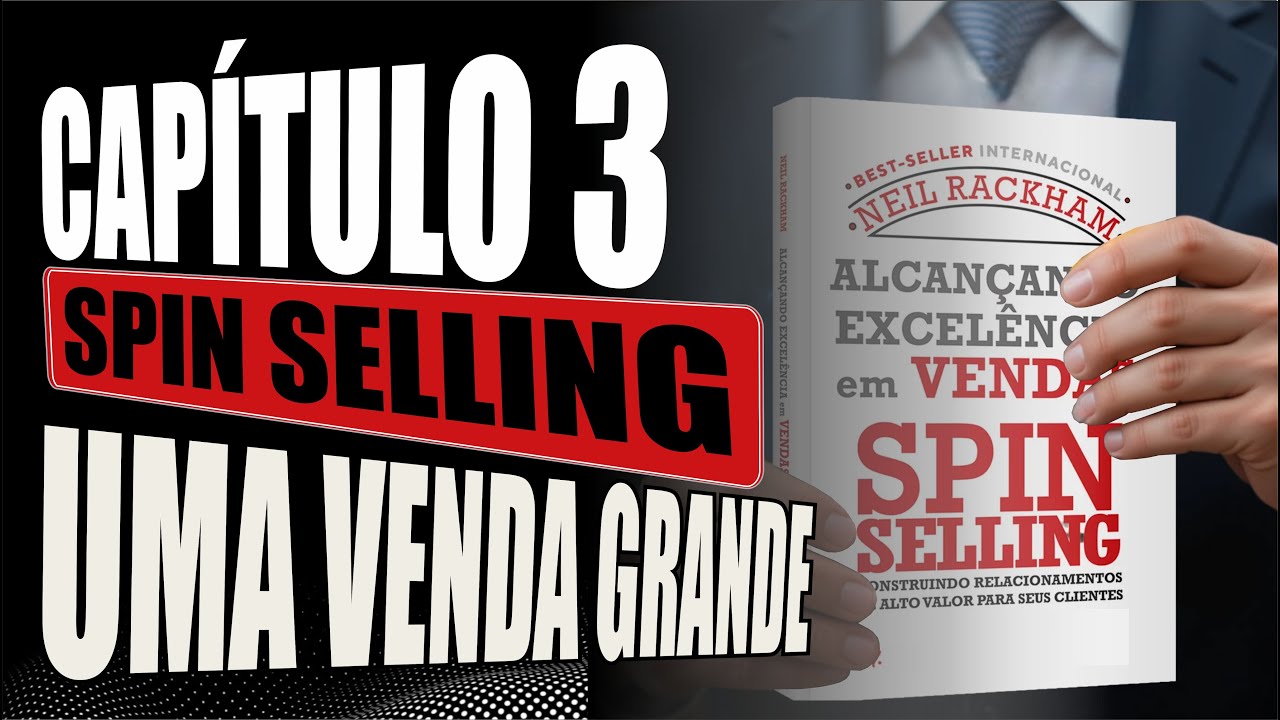 O Segredo das Grandes Vendas: Entenda as Necessidades do Cliente! | SPIN Selling Capítulo