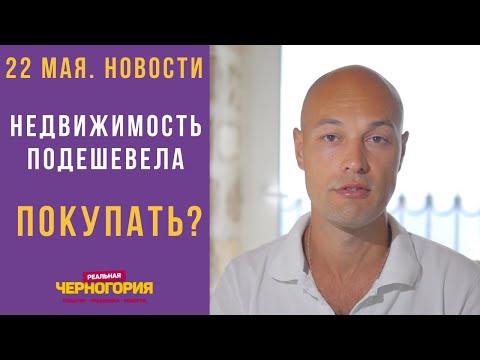 Черногория. Новости. 22 мая. Недвижимость подешевела. Брать?