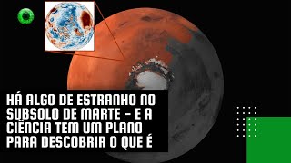 Há algo de estranho no subsolo de Marte - e a ciência tem um plano para descobrir o que é