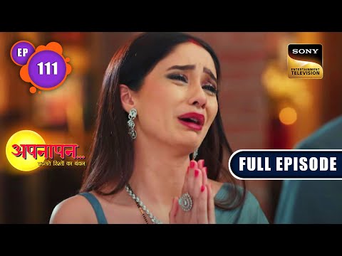 The Truth Comes Out | Appnapan - Badalate Rishton Ka Bandhan - Ep 111 | Full EP | 16 Nov 2022