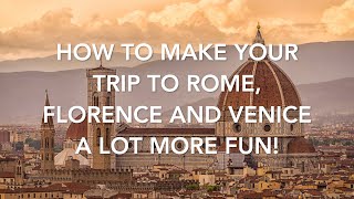 How to Make Your Trip To Rome, Florence and Venice A Lot More Fun!