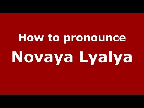 How to pronounce Novaya Lyalya (Russian/Russia)  - PronounceNames.com