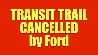 CANCELLED! The Ford Transit Trail Is History Due to Supply Chain Issues