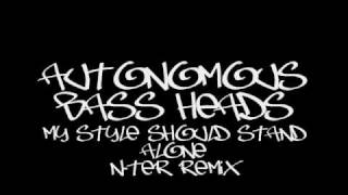 Autonomous Bass Heads - My Style Should Stand Alone ( N-TER REMIX )
