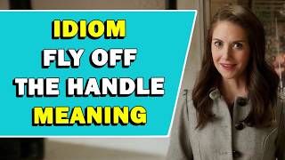 Idiom 'Fly Off The Handle' Meaning