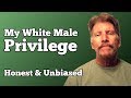 My White Male Privilege. The Truth Of It In 13 Minutes.
