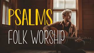 The Psalms in Folk Worship are Breathtaking… | An Indie Folk Playlist