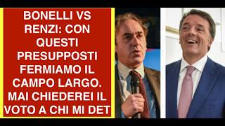 BONELLI VS RENZI: CON QUESTI PRESUPPOSTI FERMIAMO IL CAMPO LARGO. MAI CHIEDEREI IL VOTO A CHI MI DET