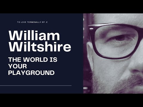 The World Is Your Playground w/ William Wiltshire | To Live Terminally | Episode 2