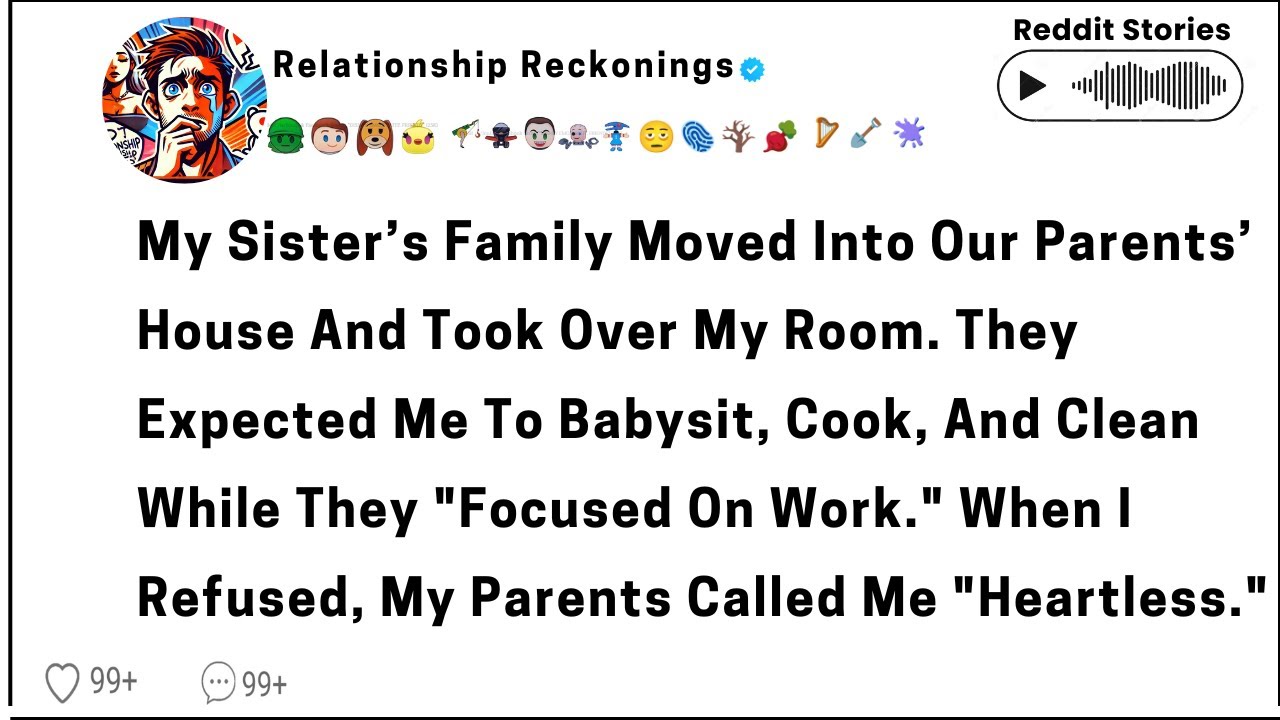 My sister's family moved into our parents' house and took over my room. They expected me to babysit
