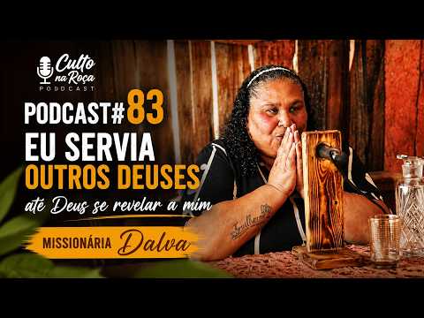 Podcast#83 Eu servia outros Deuses até Deus se revelar a mim - Missionária Dalva