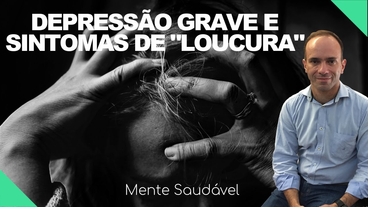 DEPRESSÃO GRAVE E SINTOMAS DE "LOUCURA"  - Mente Saudável