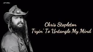 Chris Stapleton - Tryin To Untangle My Mind (Lyrics)