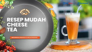 Resep Cheese Tea ala Sedap Skoy, Lengkap dengan Cara Mudah Membuat Cheese Cream