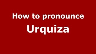 How to pronounce Urquiza