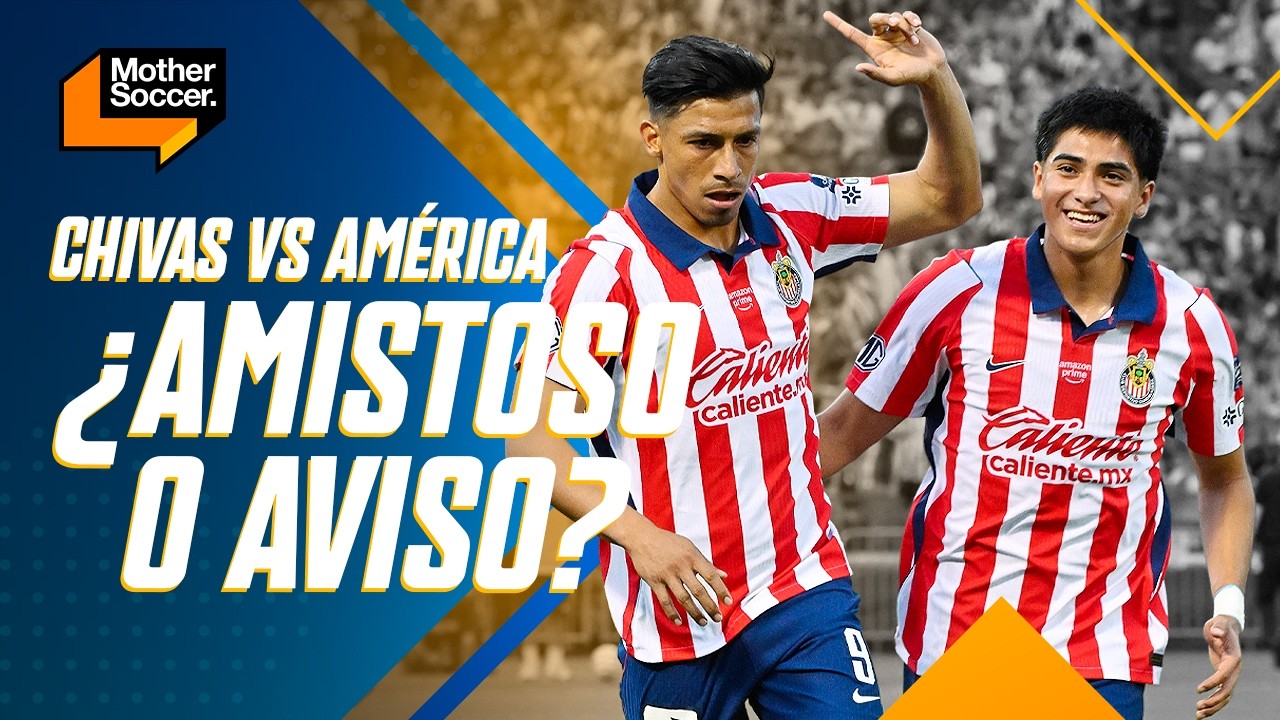 ¿AMÉRICA DEBE PREOCUPARSE? Chivas venció al América con una gran actuación | Mother Soccer
